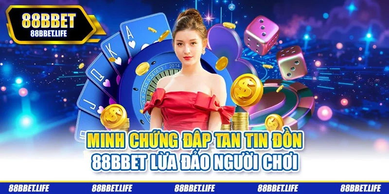 Minh chứng đập tan tin đồn 88bbet lừa đảo người chơi