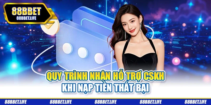 Quy trình nhận hỗ trợ CSKH khi nạp tiền thất bại