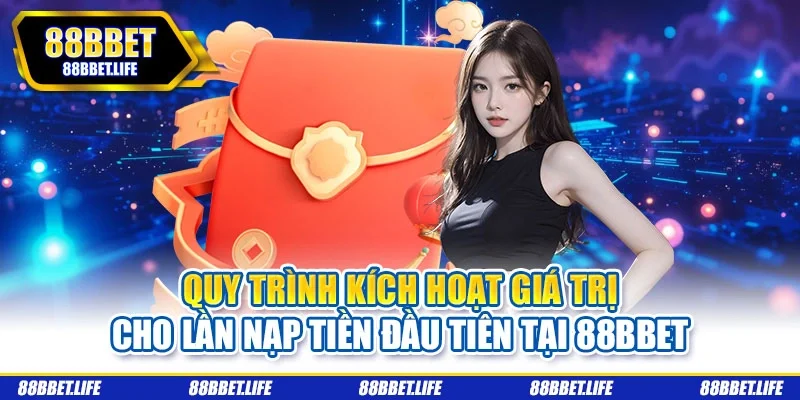 Quy trình kích hoạt giá trị cho lần nạp tiền đầu tiên tại 88bbet