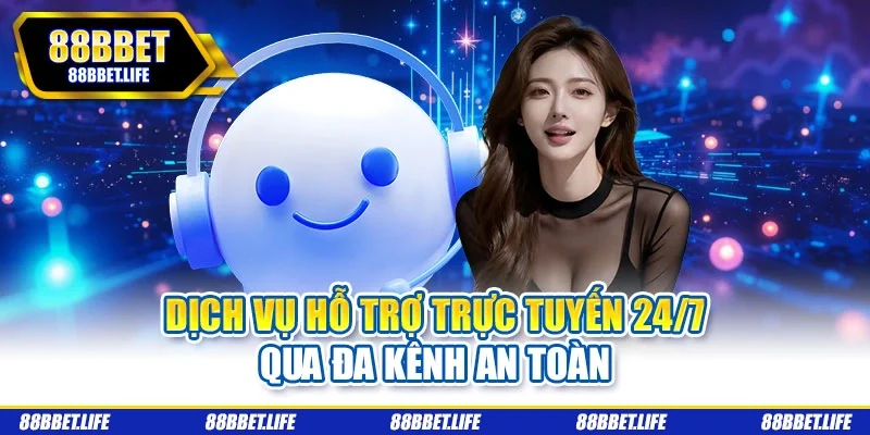 Dịch vụ hỗ trợ trực tuyến 24/7 qua đa kênh an toàn