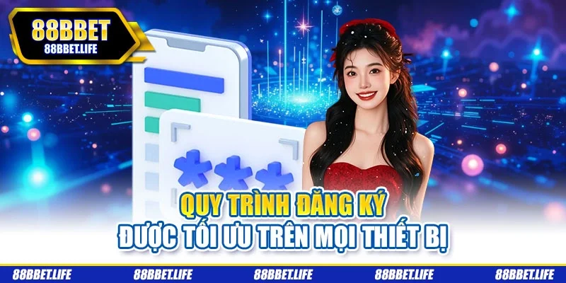 Quy trình đăng ký được tối ưu trên mọi thiết bị