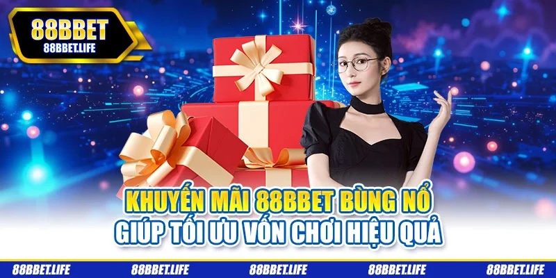 Khuyến mãi 88BBET bùng nổ giúp tối ưu vốn chơi hiệu quả