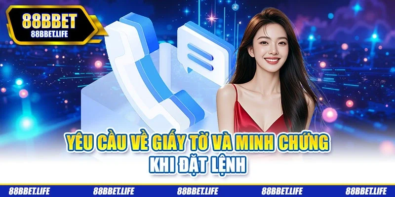 Yêu cầu về giấy tờ và minh chứng khi đặt lệnh