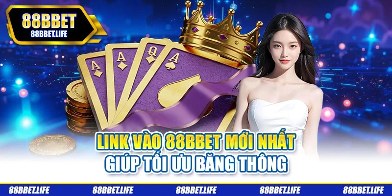 Link vào 88BBET mới nhất giúp tối ưu băng thông