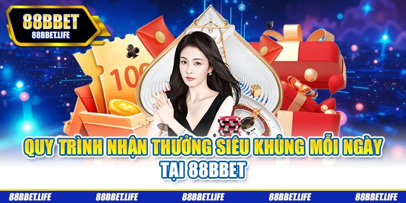 Quy trình nhận thưởng siêu khủng mỗi ngày tại 88bbet