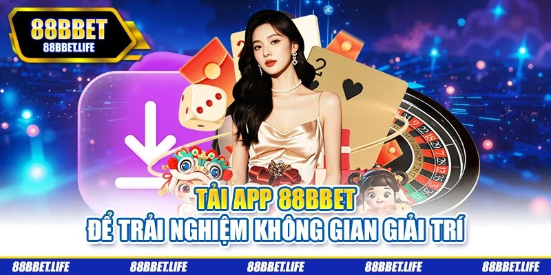 Tải app 88BBET để trải nghiệm không gian giải trí