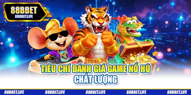Tiêu chí đánh giá game nổ hũ chất lượng